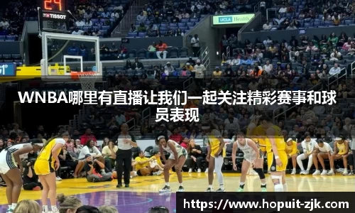 WNBA哪里有直播让我们一起关注精彩赛事和球员表现
